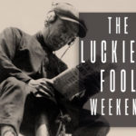 The Luckiest Fool Weekend