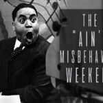 The “Ain’t Misbehavin” Weekend